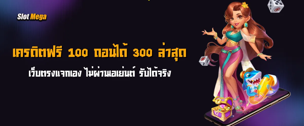 เครดิตฟรี 100 ถอนได้ 300 ล่าสุด เว็บตรงแจกเอง ไม่ผ่านเอเย่นต์ รับได้จริง